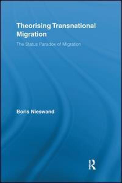 Cover for Nieswand, Boris (University of Tubingen, Germany) · Theorising Transnational Migration: The Status Paradox of Migration - Routledge Research in Transnationalism (Hardcover Book) (2011)