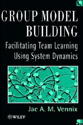 Cover for Vennix, Jac (Catholic University of Nijmegen, The Netherlands) · Group Model Building: Facilitating Team Learning Using System Dynamics (Hardcover Book) (1996)