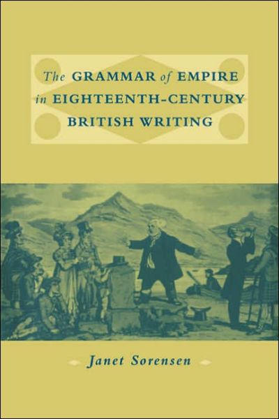 Cover for Sorensen, Janet (Indiana University) · The Grammar of Empire in Eighteenth-Century British Writing (Paperback Book) (2005)