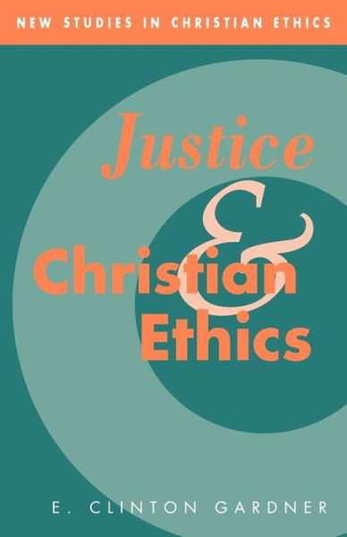 Justice and Christian Ethics - New Studies in Christian Ethics - Gardner, E. Clinton (Emory University, Atlanta) - Libros - Cambridge University Press - 9780521050555 - 3 de diciembre de 2009