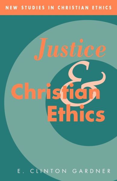 Cover for Gardner, E. Clinton (Emory University, Atlanta) · Justice and Christian Ethics - New Studies in Christian Ethics (Paperback Book) (2009)