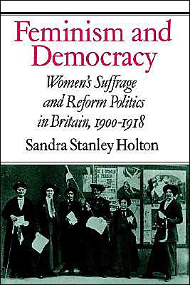 Cover for Holton, Sandra Stanley (Trinity College, Dublin) · Feminism and Democracy: Women's Suffrage and Reform Politics in Britain, 1900–1918 (Hardcover Book) (1986)