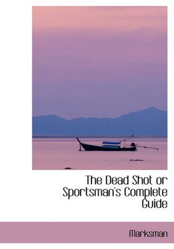 Cover for Marksman · The Dead Shot or Sportsman's Complete Guide (Gebundenes Buch) [Large Print, Lrg edition] (2008)