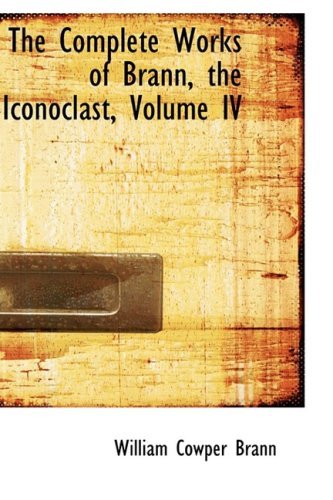 The Complete Works of Brann, the Iconoclast, Volume Iv - William Cowper Brann - Books - BiblioLife - 9780559150555 - October 9, 2008