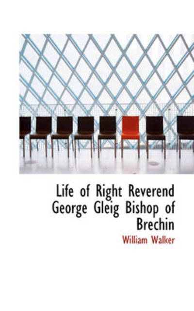 Life of Right Reverend George Gleig Bishop of Brechin - William Walker - Kirjat - BiblioLife - 9780559952555 - lauantai 24. tammikuuta 2009