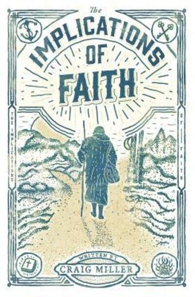 The Implications of Faith : a book about faith, pilgrimage, and revival - Craig Miller - Books - DM LITERATURE - 9780578410555 - November 4, 2018