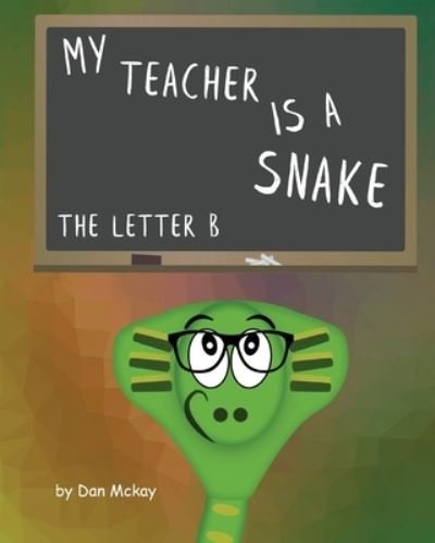 Cover for Dan McKay · My Teacher is a snake The Letter B (Pocketbok) (2020)