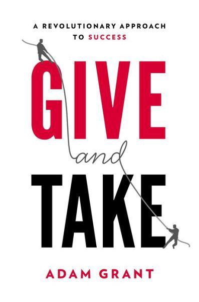 Give and Take: A Revolutionary Approach to Success - Adam Grant - Libros - Penguin Publishing Group - 9780670026555 - 9 de abril de 2013