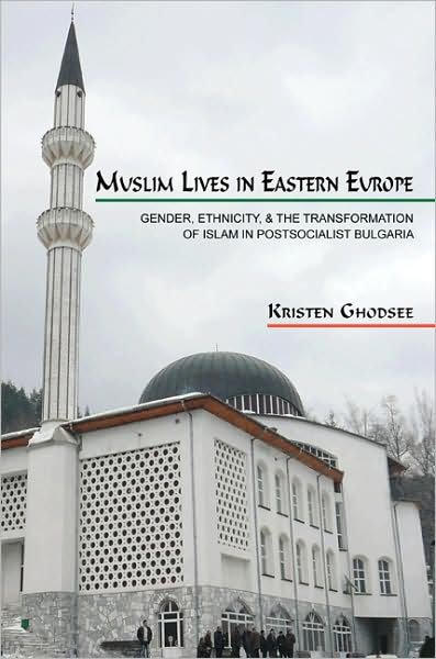 Cover for Kristen Ghodsee · Muslim Lives in Eastern Europe: Gender, Ethnicity, and the Transformation of Islam in Postsocialist Bulgaria - Princeton Studies in Muslim Politics (Paperback Bog) (2009)