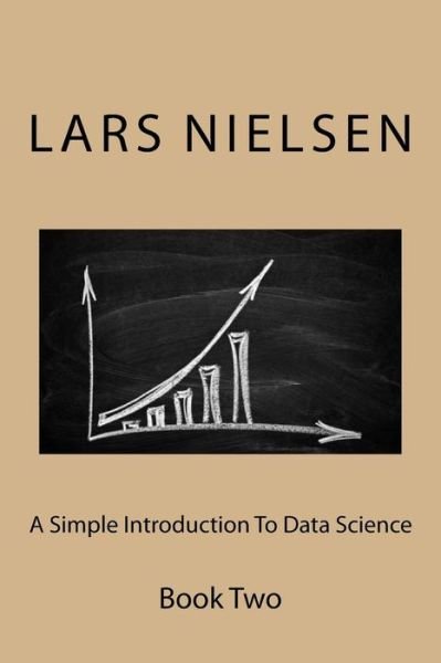 Cover for Lars Nielsen · A Simple Introduction to Data Science: Book Two (Paperback Bog) (2015)