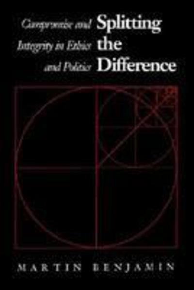 Cover for Martin Benjamin · Splitting the Difference: Compromise and Integrity in Ethics and Politics (Paperback Book) (1990)
