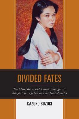 Cover for Kazuko Suzuki · Divided Fates: The State, Race, and Korean Immigrants' Adaptation in Japan and the United States (Hardcover Book) (2016)