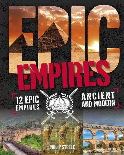 Epic!: Empires - Epic! - Philip Steele - Kirjat - Hachette Children's Group - 9780750287555 - tiistai 28. helmikuuta 2017