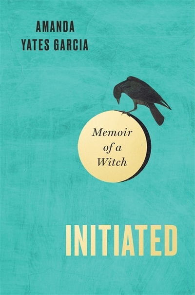 Cover for Amanda Yates Garcia · Initiated: Memoir of a Witch (Paperback Book) (2019)