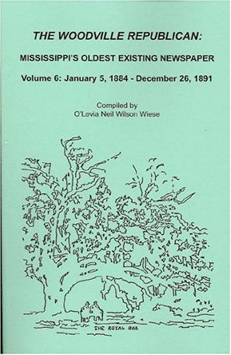 Cover for O'levia Neil Wilson Wiese · The Woodville Republican: Mississippi's Oldest Existing Newspaper, Vol. 6: January 5, 1884 - December 26, 1891 (Paperback Book) (2009)