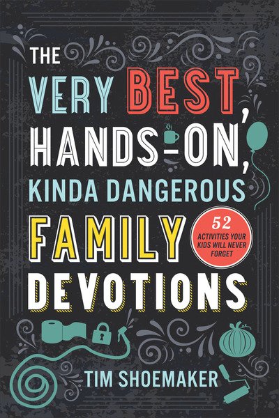 Cover for Tim Shoemaker · The Very Best, Hands–On, Kinda Dangerous Family – 52 Activities Your Kids Will Never Forget (Paperback Book) (2019)
