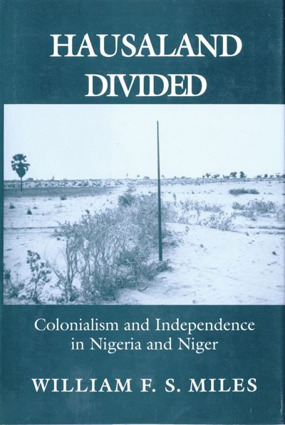 Cover for William F. S. Miles · Hausaland Divided: Colonialism and Independence in Nigeria and Niger - The Wilder House Series in Politics, History and Culture (Hardcover Book) (1994)