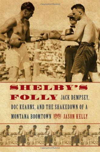 Cover for Jason Kelly · Shelby's Folly: Jack Dempsey, Doc Kearns, and the Shakedown of a Montana Boomtown (Hardcover Book) [First edition] (2010)