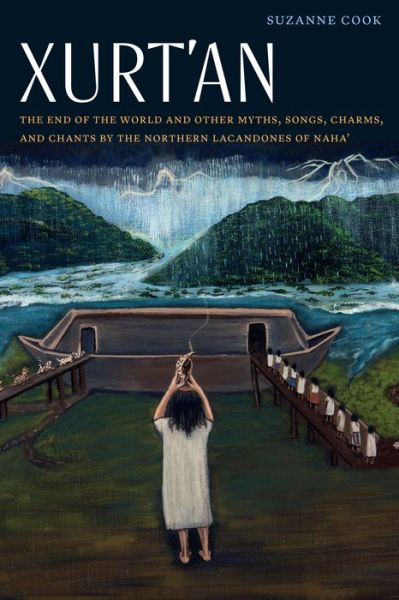 Cover for Suzanne Cook · Xurt'an: The End of the World and Other Myths, Songs, Charms, and Chants by the Northern Lacandones of Naha' - Native Literatures of the Americas and Indigenous World Literatures (Hardcover Book) (2019)