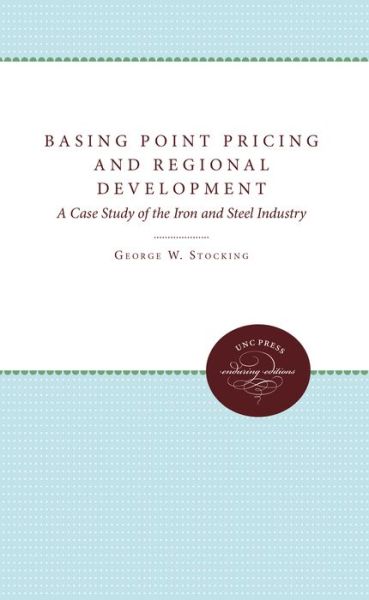 Cover for George W. Stocking · Basing Point Pricing and Regional Development: A Case Study of the Iron and Steel Industry (Hardcover Book) (1954)