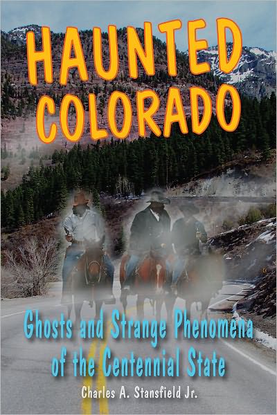 Haunted Colorado: Ghosts and Strange Phenomena of the Centennial State - Haunted (Stackpole) - Professor Charles A Stansfield - Books - Stackpole Books - 9780811708555 - July 11, 2011