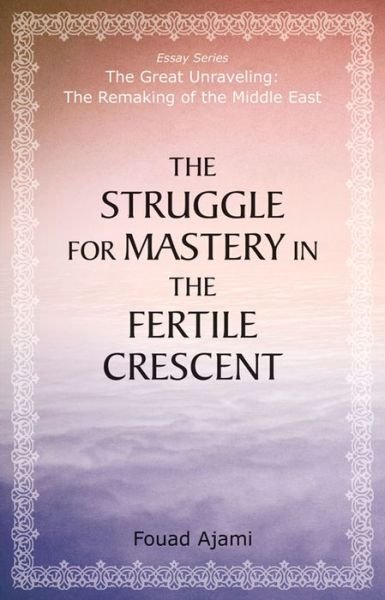 Cover for Fouad Ajami · The Struggle for Mastery in the Fertile Crescent - The Great Unraveling: The Remaking of the Middle East (Paperback Bog) (2014)