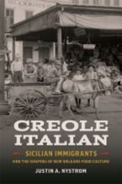 Cover for Justin A. Nystrom · Creole Italian: Sicilian Immigrants and the Shaping of New Orleans Food Culture - Southern Foodways Alliance Studies in Culture, People, and Place (Paperback Book) (2018)