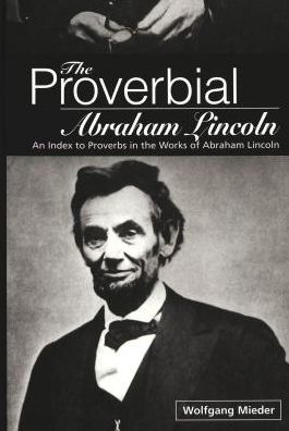 Cover for Wolfgang Mieder · The Proverbial Abraham Lincoln: An Index to Proverbs in the Works of Abraham Lincoln (Hardcover Book) (2000)