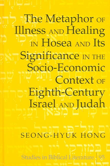 Cover for Seong-Hyuk Hong · The Metaphor of Illness and Healing in Hosea and Its Significance in the Socio-Economic Context of Eighth-Century Israel and Judah - Studies in Biblical Literature (Hardcover Book) (2006)