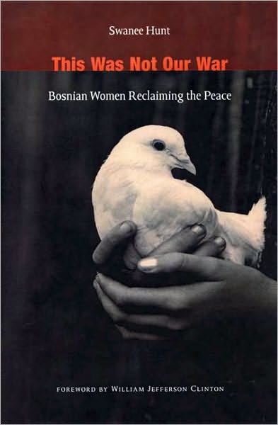 Cover for Swanee Hunt · This Was Not Our War: Bosnian Women Reclaiming the Peace (Hardcover Book) (2004)