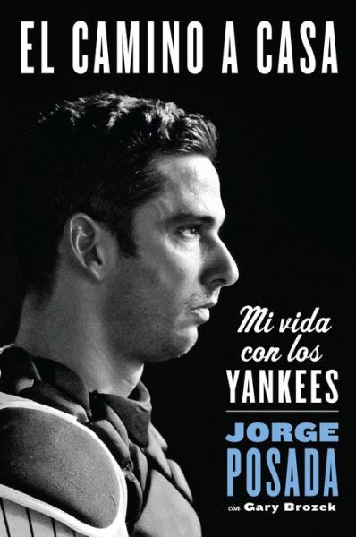 El Camino a Casa: Mi Vida Con Los Yankees - Jorge Posada - Books - HarperCollins Espanol - 9780829701555 - May 19, 2015