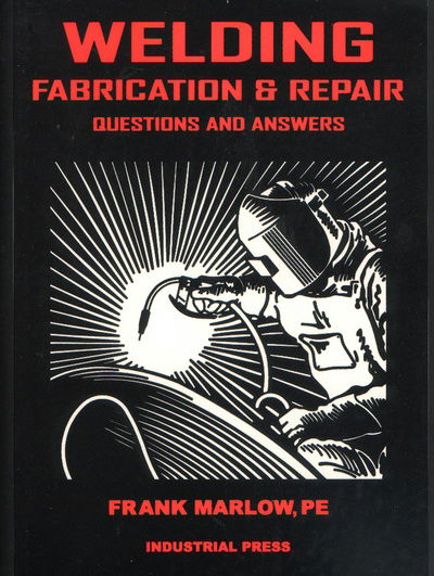 Welding Fabrication and Repair: Questions & Answers - Frank Marlow - Books - Industrial Press Inc.,U.S. - 9780831131555 - January 7, 2002