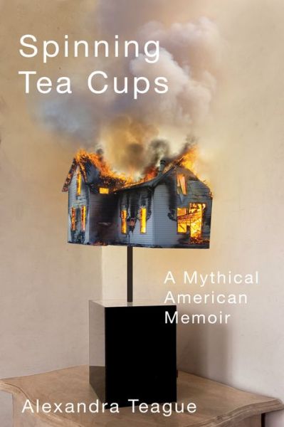 Cover for Alexandra Teague · Spinning Tea Cups: A Mythical American Memoir (Paperback Book) (2023)