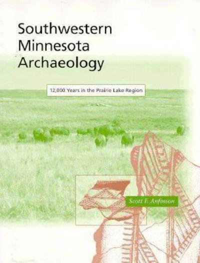 Southwestern Minnesota Archaeology: 12, 000 Years in the Prairie Lake Region - Minnesota Prehistoric Archaeology S. - Scott F. Anfinson - Books - Minnesota Historical Society Press,U.S. - 9780873513555 - May 15, 1997