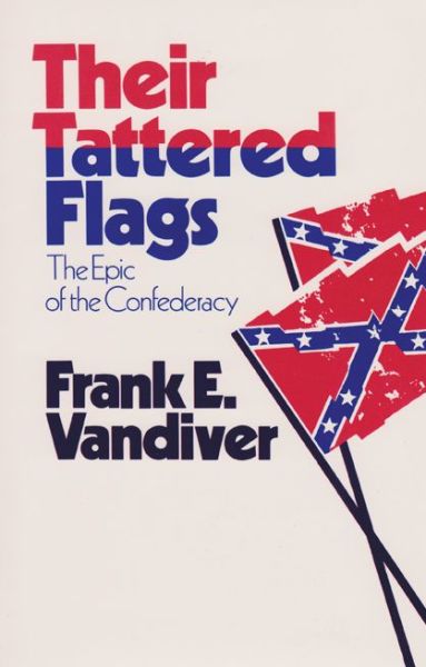 Cover for Frank E. Vandiver · Their Tattered Flags: The Epic of the Confederacy - Williams-Ford Texas A&amp;M University Military History Series (Paperback Book) (1987)