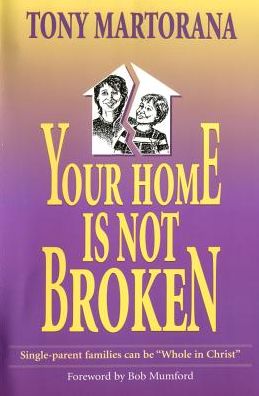 Cover for Tony Martorana · Your Home is Not Broken: Single Parent Families Can Be &quot;Whole in Christ&quot; (Paperback Book) [1st edition] (2012)