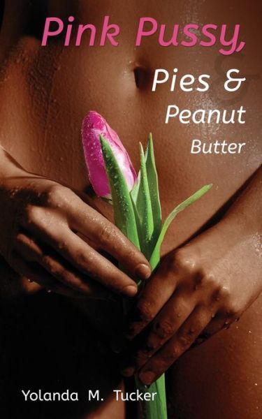 Cover for Yolanda M Tucker · Pink Pussy, Pies and Peanut Butter (Paperback Book) (2015)