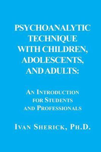 Psychoanalytic Technique with Children, Adolescents, and Adults - Ivan Sherick - Książki - Ipbooks - 9780999596555 - 25 stycznia 2018