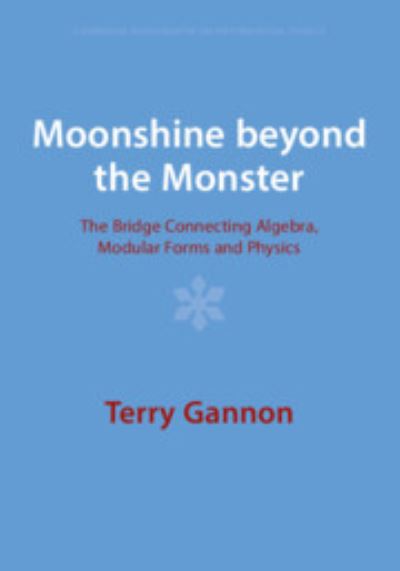 Cover for Gannon, Terry (University of Alberta) · Moonshine beyond the Monster: The Bridge Connecting Algebra, Modular Forms and Physics - Cambridge Monographs on Mathematical Physics (Paperback Book) (2023)