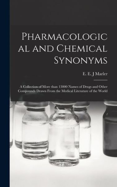 Cover for E E J Marler · Pharmacological and Chemical Synonyms; a Collection of More Than 13000 Names of Drugs and Other Compounds Drawn From the Medical Literature of the World (Hardcover bog) (2021)
