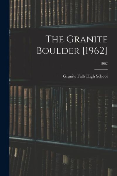 Cover for Granite Falls High School (Granite Fa · The Granite Boulder [1962]; 1962 (Paperback Book) (2021)