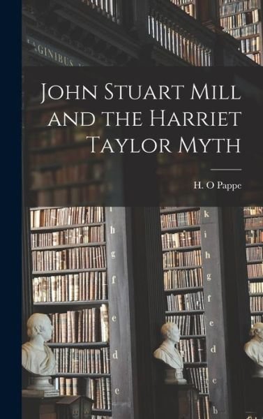 Cover for H O Pappe · John Stuart Mill and the Harriet Taylor Myth (Inbunden Bok) (2021)