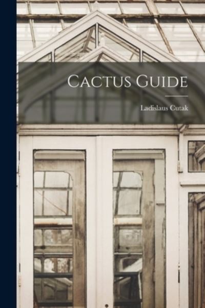 Cover for Ladislaus Cutak · Cactus Guide (Paperback Book) (2021)