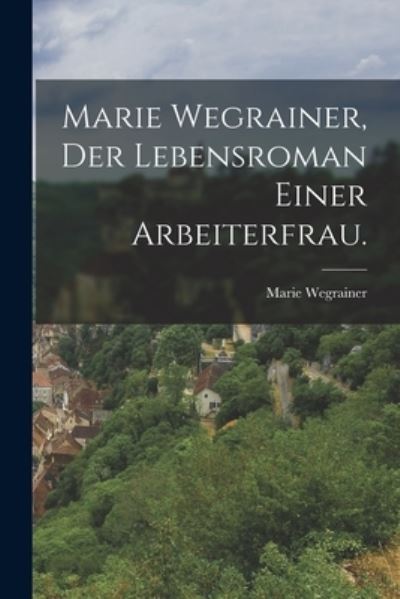 Cover for Marie Wegrainer · Marie Wegrainer, der Lebensroman Einer Arbeiterfrau (Book) (2022)