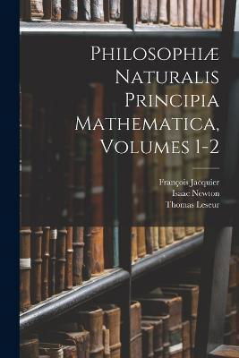 Philosophiae Naturalis Principia Mathematica, Volumes 1-2 - Sir Isaac Newton - Boeken - Legare Street Press - 9781016117555 - 27 oktober 2022