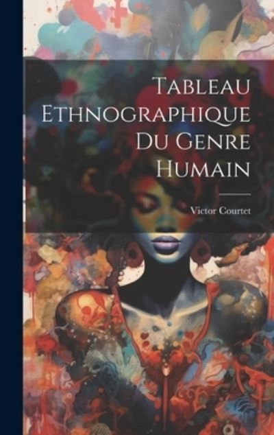 Tableau Ethnographique du Genre Humain - Victor Courtet - Bücher - Creative Media Partners, LLC - 9781020655555 - 18. Juli 2023