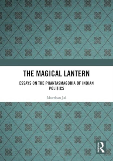 Cover for Jal, Murzban (Indian Institute of Education, Pune) · The Magical Lantern: Essays on the Phantasmagoria of Indian Politics (Paperback Bog) (2024)