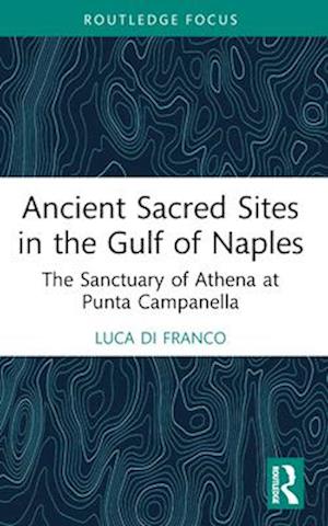 Cover for Luca Di Franco · Ancient Sacred Sites in the Gulf of Naples: The Sanctuary of Athena at Punta Campanella - Young Feltrinelli Prize in the Moral Sciences (Pocketbok) (2025)