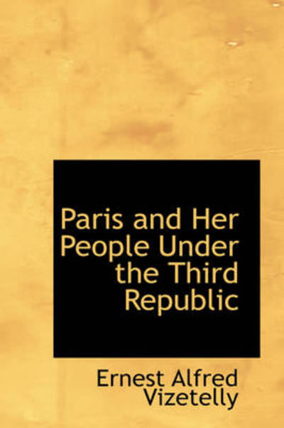 Cover for Ernest Alfred Vizetelly · Paris and Her People Under the Third Republic (Hardcover Book) (2009)