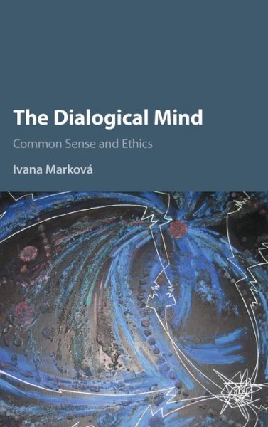 Cover for Markova, Ivana (University of Stirling) · The Dialogical Mind: Common Sense and Ethics (Hardcover Book) (2016)